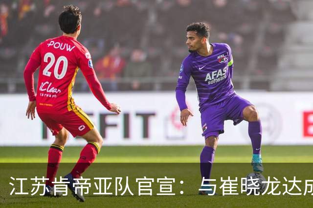 江苏肯帝亚队官宣：与崔晓龙达成续约协议
